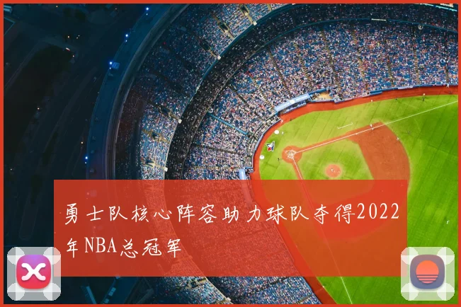 勇士队核心阵容助力球队夺得2022年NBA总冠军