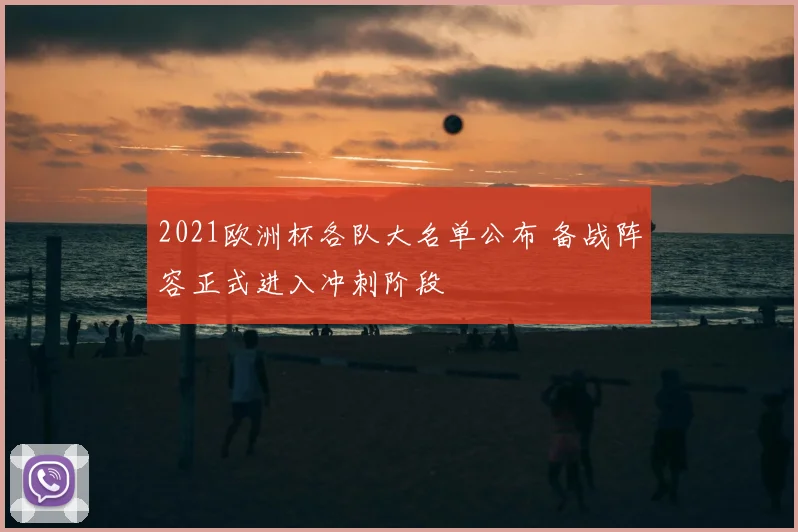 2021欧洲杯各队大名单公布 备战阵容正式进入冲刺阶段