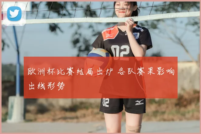 欧洲杯比赛结局出炉 各队赛果影响出线形势