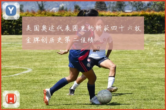 美国奥运代表团里约斩获四十六枚金牌创历史第二佳绩