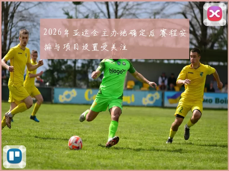 2026年亚运会主办地确定后 赛程安排与项目设置受关注