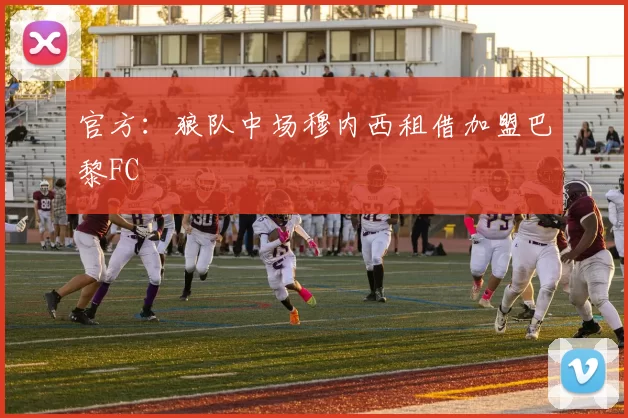 官方：狼队中场穆内西租借加盟巴黎FC
