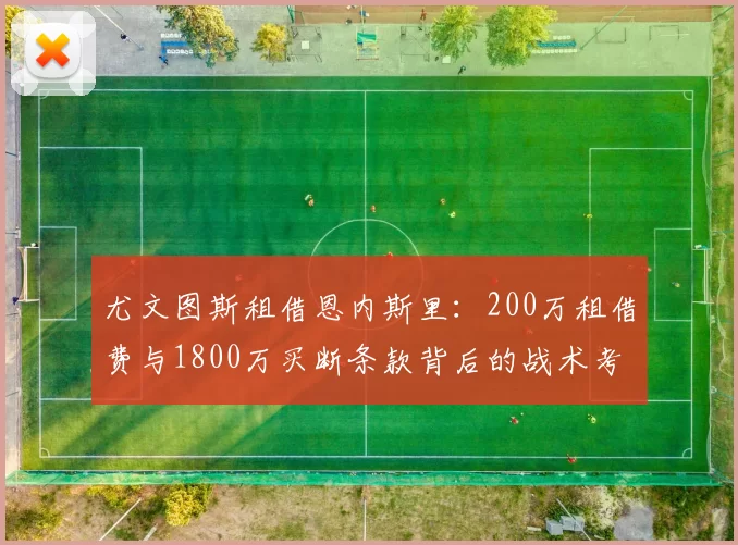 尤文图斯租借恩内斯里:200万租借费与1800万买断条款背后的战术考量_尤文正_前锋_交易